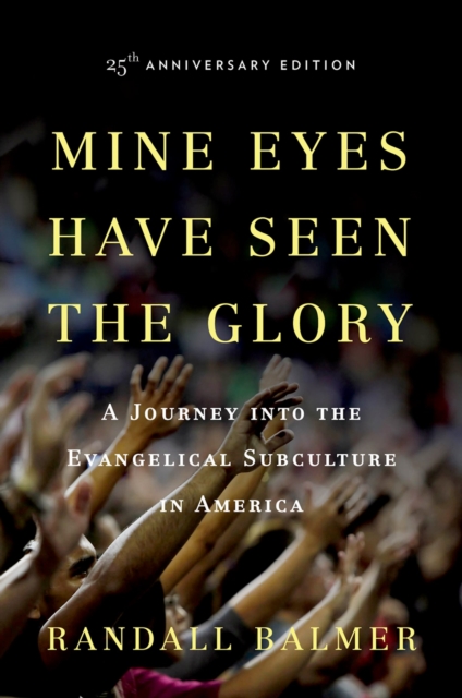 Mine Eyes Have Seen the Glory : A Journey into the Evangelical Subculture in America, 25th Anniversary Edition, PDF eBook