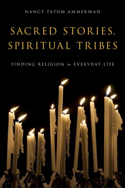 Sacred Stories, Spiritual Tribes : Finding Religion in Everyday Life, EPUB eBook