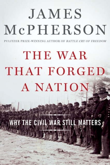 The War That Forged a Nation : Why the Civil War Still Matters, PDF eBook