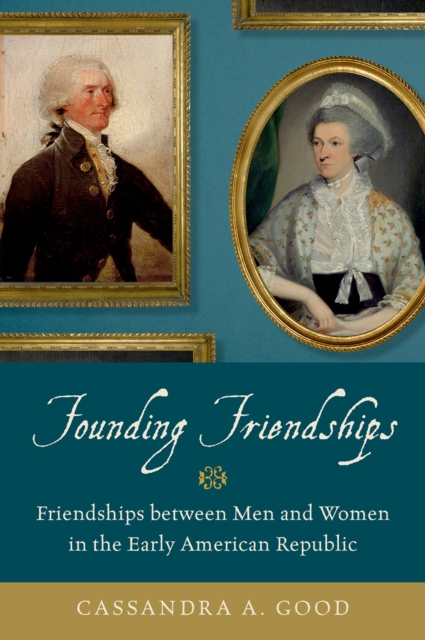Founding Friendships : Friendships between Men and Women in the Early American Republic, PDF eBook