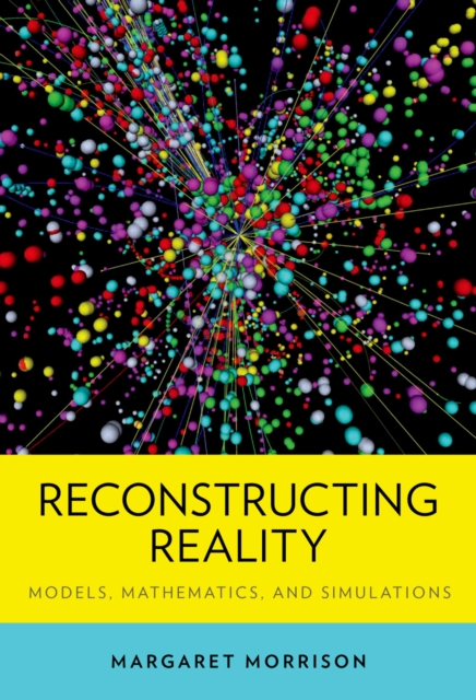 Reconstructing Reality : Models, Mathematics, and Simulations, PDF eBook