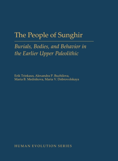 The People of Sunghir : Burials, Bodies, and Behavior in the Earlier Upper Paleolithic, PDF eBook