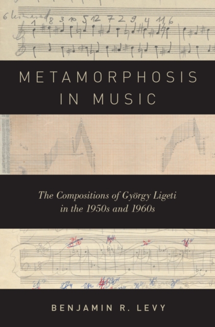 Metamorphosis in Music : The Compositions of Gyorgy Ligeti in the 1950s and 1960s, PDF eBook