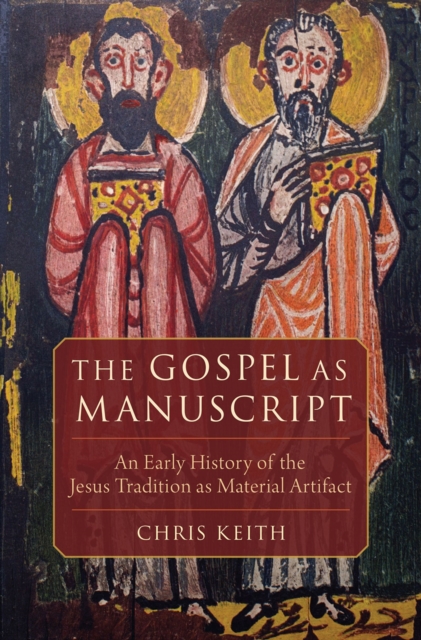 The Gospel as Manuscript : An Early History of the Jesus Tradition as Material Artifact, PDF eBook