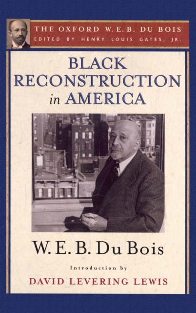 Black Reconstruction in America (The Oxford W. E. B. Du Bois) : An Essay Toward a History of the Part Which Black Folk Played in the Attempt to Reconstruct Democracy in America, 1860-1880, EPUB eBook