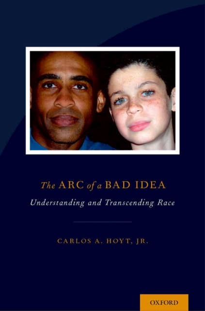 The Arc of a Bad Idea : Understanding and Transcending Race, EPUB eBook