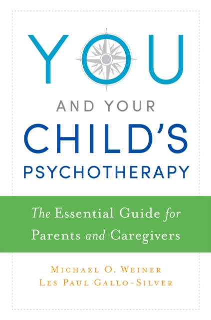 You and Your Child's Psychotherapy : The Essential Guide for Parents and Caregivers, EPUB eBook