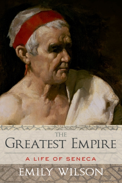 The Greatest Empire : A Life of Seneca, EPUB eBook