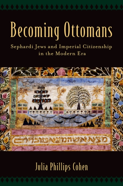 Becoming Ottomans : Sephardi Jews and Imperial Citizenship in the Modern Era, EPUB eBook