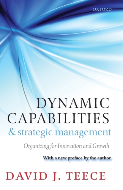Dynamic Capabilities and Strategic Management : Organizing for Innovation and Growth, Paperback / softback Book