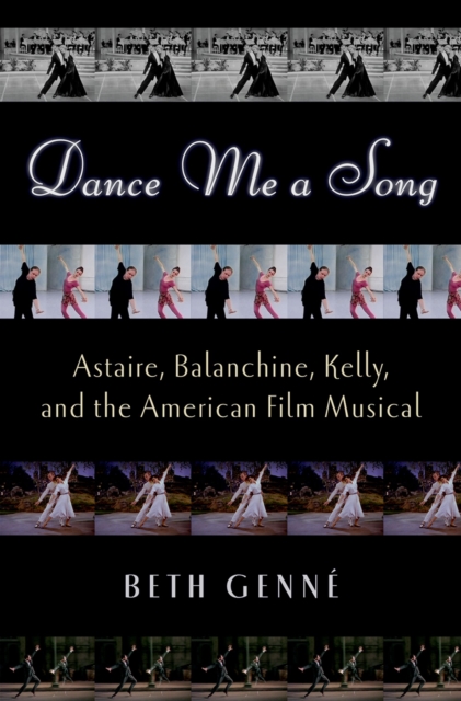 Dance Me a Song : Astaire, Balanchine, Kelly, and the American Film Musical, PDF eBook