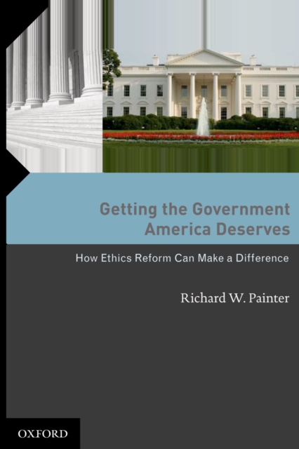 Getting the Government America Deserves : How Ethics Reform Can Make a Difference, PDF eBook
