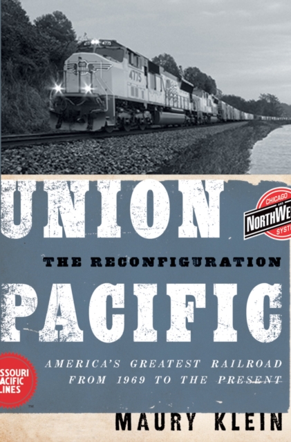 Union Pacific : The Reconfiguration: America's Greatest Railroad from 1969 to the Present, PDF eBook