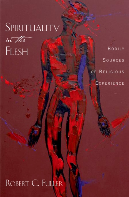 Spirituality in the Flesh : Bodily Sources of Religious Experiences, PDF eBook