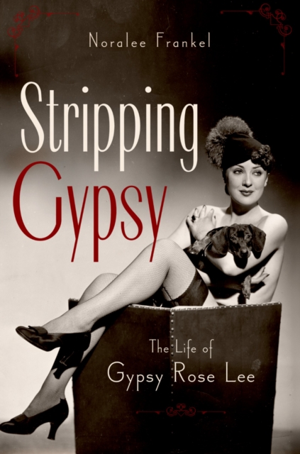 Stripping Gypsy : The Life of Gypsy Rose Lee, PDF eBook