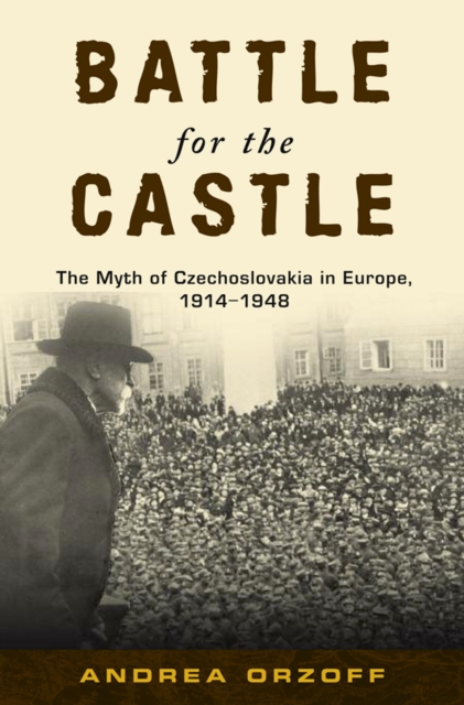 Battle for the Castle : The Myth of Czechoslovakia in Europe, 1914-1948, PDF eBook