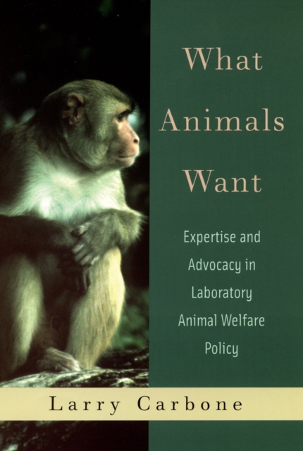What Animals Want : Expertise and Advocacy in Laboratory Animal Welfare Policy, PDF eBook