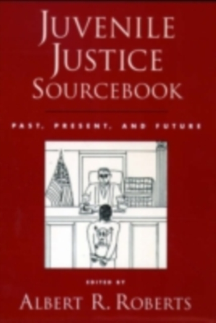 Juvenile Justice Sourcebook : Past, Present, and Future, PDF eBook