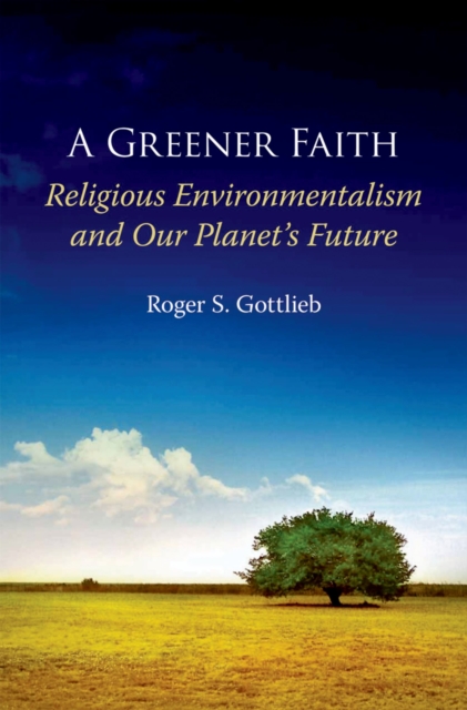 A Greener Faith : Religious Environmentalism and Our Planet's Future, PDF eBook