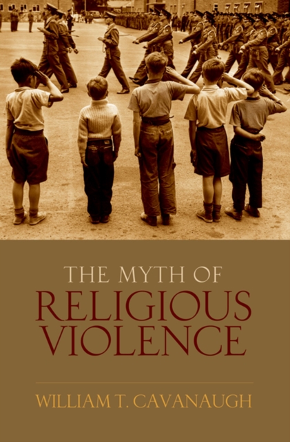 The Myth of Religious Violence : Secular Ideology and the Roots of Modern Conflict, PDF eBook