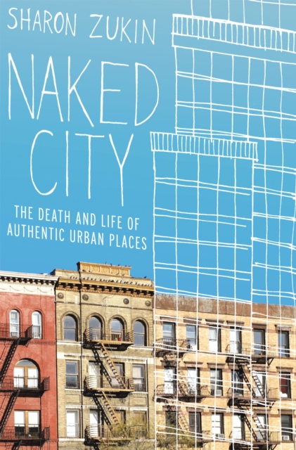 Naked City : The Death and Life of Authentic Urban Places, PDF eBook
