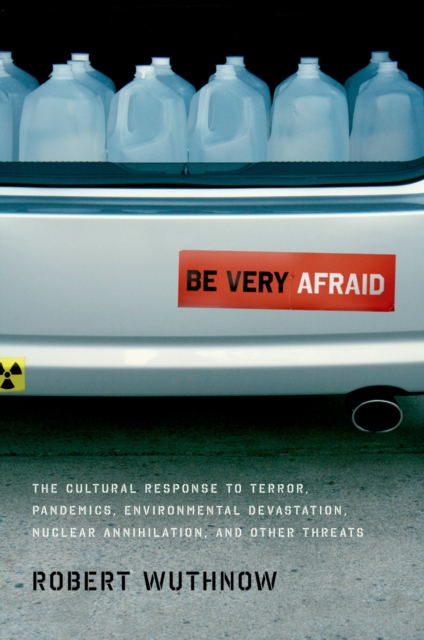 Be Very Afraid : The Cultural Response to Terror, Pandemics, Environmental Devastation, Nuclear Annihilation, and Other Threats, PDF eBook