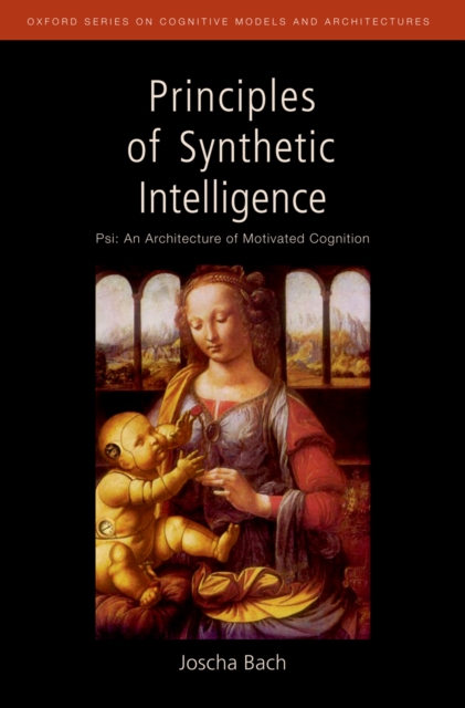 Principles of Synthetic Intelligence : Psi: An Architecture of Motivated Cognition, EPUB eBook
