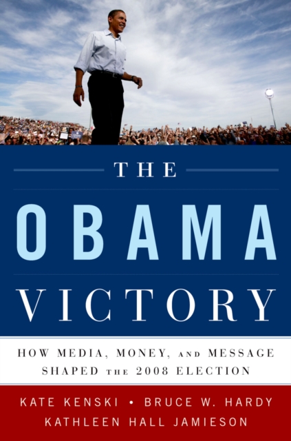 The Obama Victory : How Media, Money, and Message Shaped the 2008 Election, PDF eBook