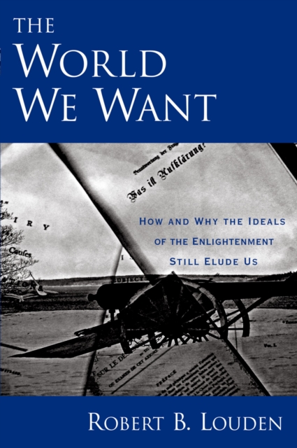The World We Want : How and Why the Ideals of the Enlightenment Still Elude Us, PDF eBook