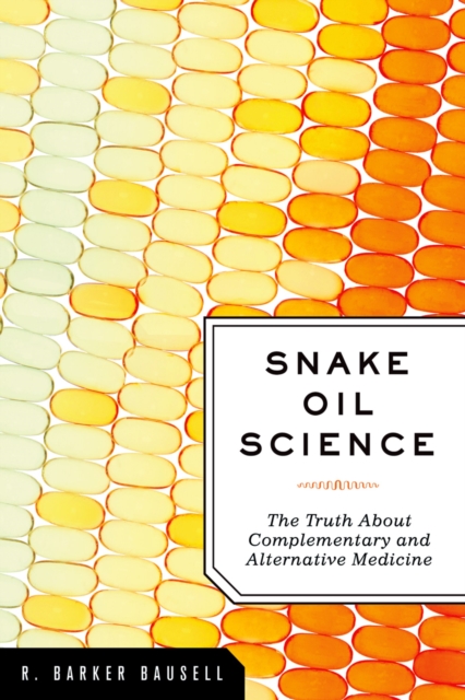 Snake Oil Science : The Truth about Complementary and Alternative Medicine, EPUB eBook
