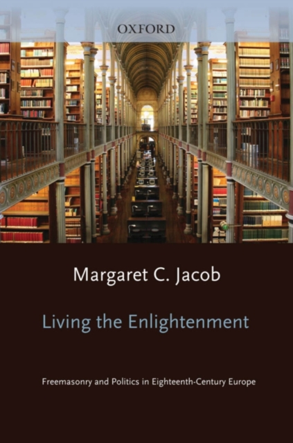 Living the Enlightenment : Freemasonry and Politics in Eighteenth-Century Europe, PDF eBook