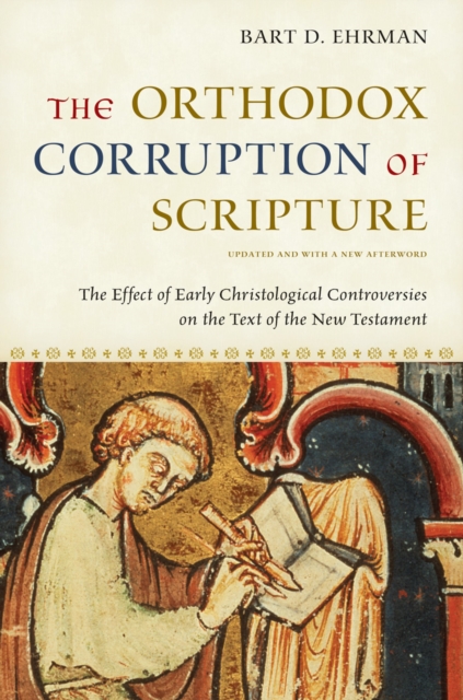 The Orthodox Corruption of Scripture : The Effect of Early Christological Controversies on the Text of the New Testament, PDF eBook