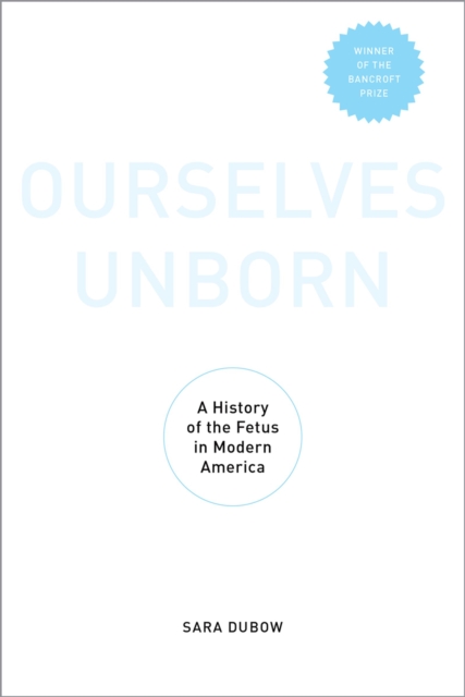 Ourselves Unborn : A History of the Fetus in Modern America, EPUB eBook
