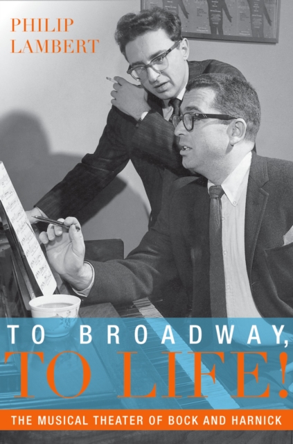 To Broadway, To Life! : The Musical Theater of Bock and Harnick, PDF eBook