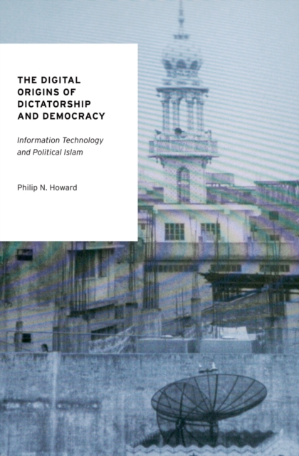 The Digital Origins of Dictatorship and Democracy : Information Technology and Political Islam, EPUB eBook