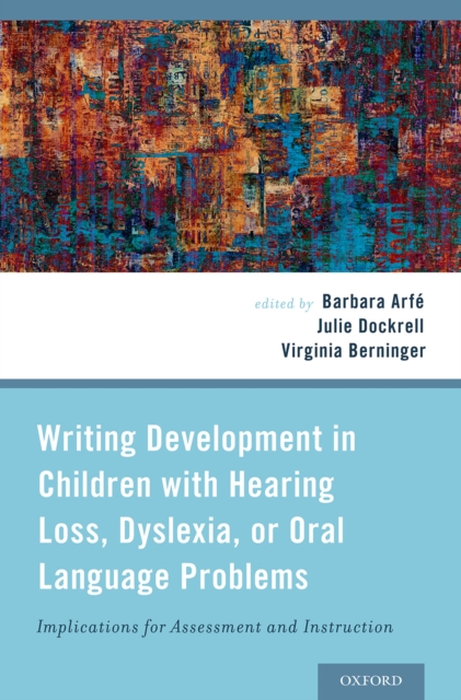 Writing Development in Children with Hearing Loss, Dyslexia, or Oral Language Problems : Implications for Assessment and Instruction, PDF eBook