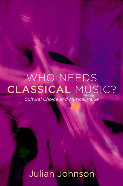 Who Needs Classical Music? : Cultural Choice and Musical Value, EPUB eBook