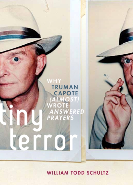 Tiny Terror : Why Truman Capote (Almost) Wrote Answered Prayers, EPUB eBook