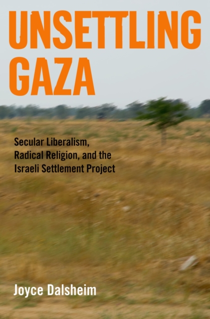 Unsettling Gaza : Secular Liberalism, Radical Religion, and the Israeli Settlement Project, PDF eBook