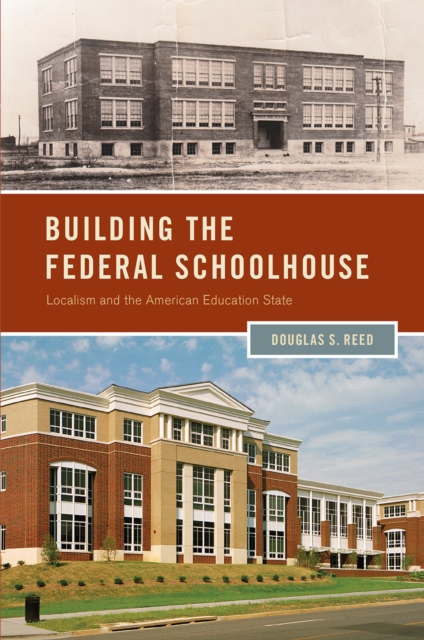 Building the Federal Schoolhouse : Localism and the American Education State, PDF eBook