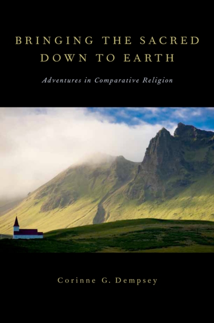 Bringing the Sacred Down to Earth : Adventures in Comparative Religion, PDF eBook