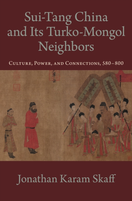 Sui-Tang China and Its Turko-Mongol Neighbors : Culture, Power, and Connections, 580-800, PDF eBook