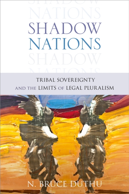 Shadow Nations : Tribal Sovereignty and the Limits of Legal Pluralism, PDF eBook