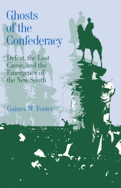 Ghosts of the Confederacy : Defeat, the Lost Cause, and the Emergence of the New South, 1865-1913, EPUB eBook