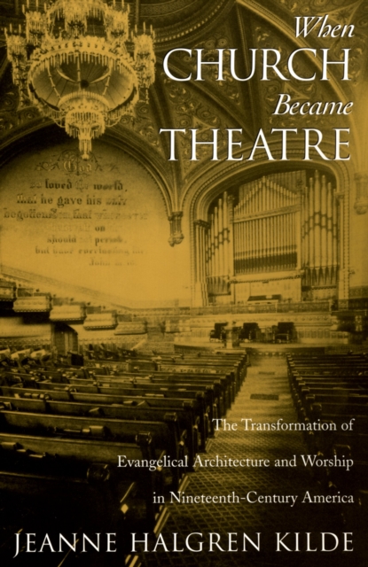 When Church Became Theatre : The Transformation of Evangelical Architecture and Worship in Nineteenth-Century America, EPUB eBook