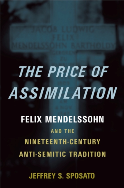 The Price of Assimilation : Felix Mendelssohn and the Nineteenth-Century Anti-Semitic Tradition, EPUB eBook