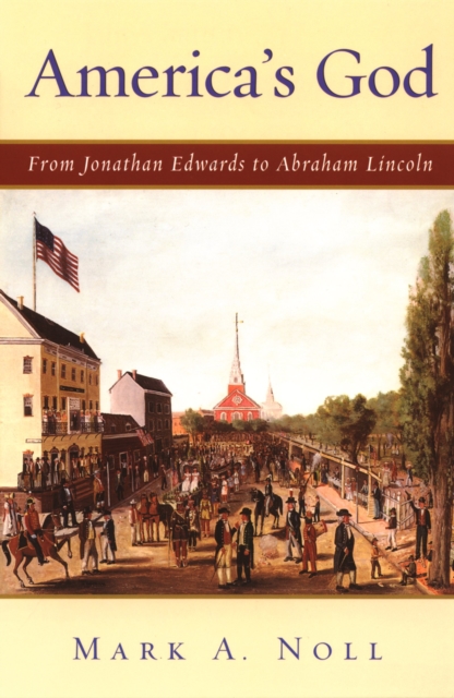 America's God : From Jonathan Edwards to Abraham Lincoln, EPUB eBook