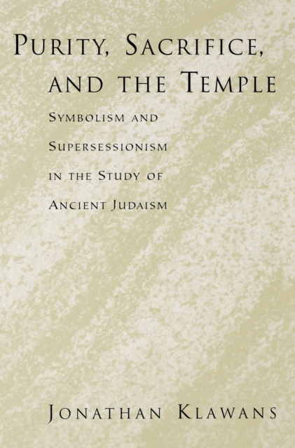 Purity, Sacrifice, and the Temple : Symbolism and Supersessionism in the Study of Ancient Judaism, EPUB eBook