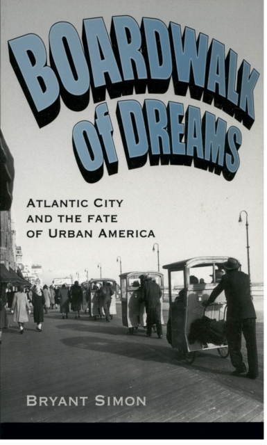 Boardwalk of Dreams : Atlantic City and the Fate of Urban America, EPUB eBook