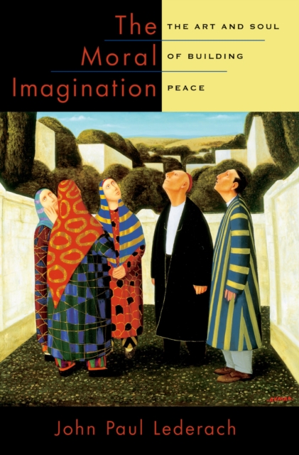 The Moral Imagination : The Art and Soul of Building Peace, EPUB eBook
